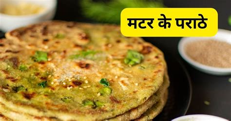 Matar Paratha Recipe नाश्ते में बनाएं मटर के पराठे एक बार खाएंगे तो दोबारा जरूर बनाएंगे