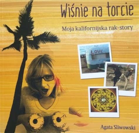 Agata Sliwowski Wiśnie na Torcie Moja kalifornijska rak story