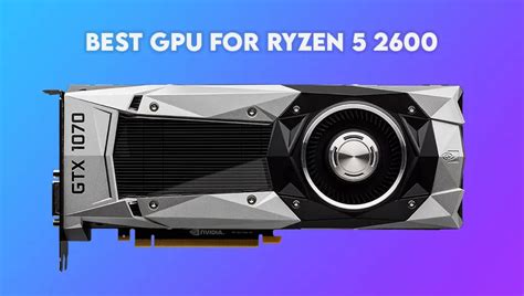 Top 6 Best Graphics Card For Ryzen 5 2600 And 2600x In 2021