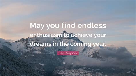 Lailah Ty Akita Quote “may You Find Endless Enthusiasm To Achieve Your Dreams In The Coming