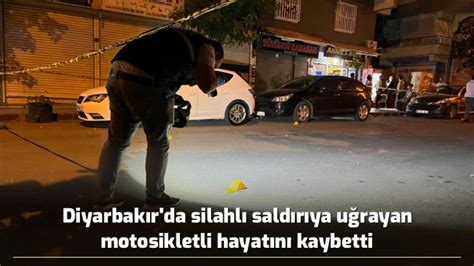 Diyarbak R Da Silahl Sald R Ya U Rayan Motosikletli Hayat N Kaybetti