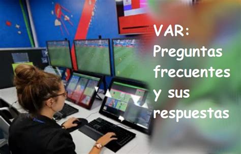 Las Preguntas Y Respuestas M S Frecuentes Sobre El Var Noticias Y