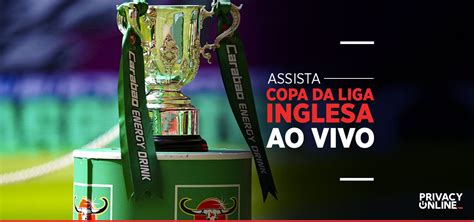 Como Assistir Copa Da Liga Inglesa Ao Vivo Em 2024 PrivacyOnline Br