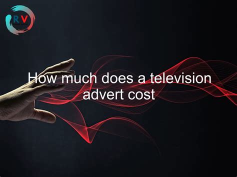 How Much Does A Television Advert Cost 🔴 2023 Updated