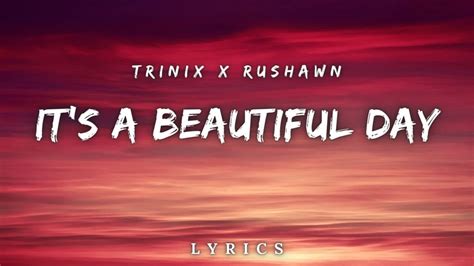 Trinix X Rushawn Its A Beautiful Day Lyrics Trinix Rushawn