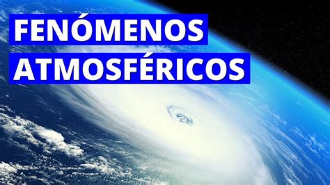 ¿qué Son Los FenÓmenos AtmosfÉricos Y Cuáles Son Sus Características Ejemplos⚡ Youtube