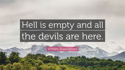 William Shakespeare Quote: “Hell is empty and all the devils are here.”