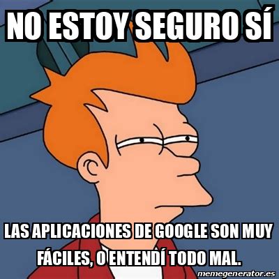 Meme Futurama Fry No estoy seguro sí Las aplicaciones de Google son