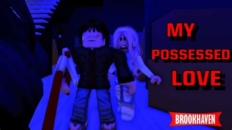 My Possessed Love Brookhaven Roleplay Horror Voiced Youtube