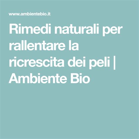 Come Rallentare La Riscrescita Dei Peli Del Viso E Del Corpo Con Metodi