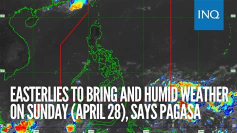 Easterlies To Bring And Humid Weather On Sunday April 28 Says Pagasa