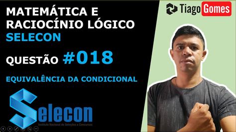 MatemÁtica E RaciocÍnio LÓgico Selecon EquivalÊncia Da Condicional