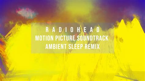 Radiohead Motion Picture Soundtrack Remix Ambient Drone Sleep