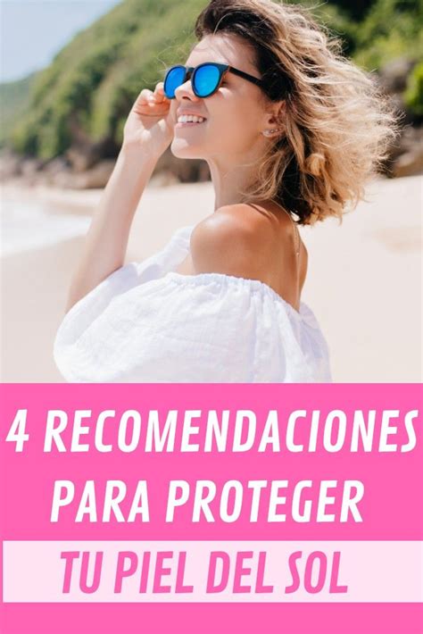 4 Recomendaciones Para Proteger Tu Piel Del Sol Cabello De Playa