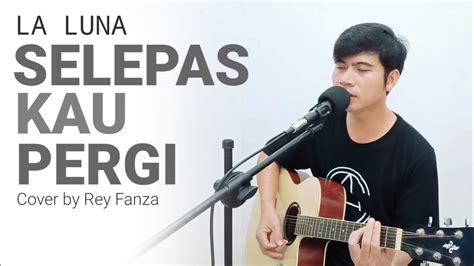 Selepas Kau Pergi La Luna Cover By Rey Fanza Youtube