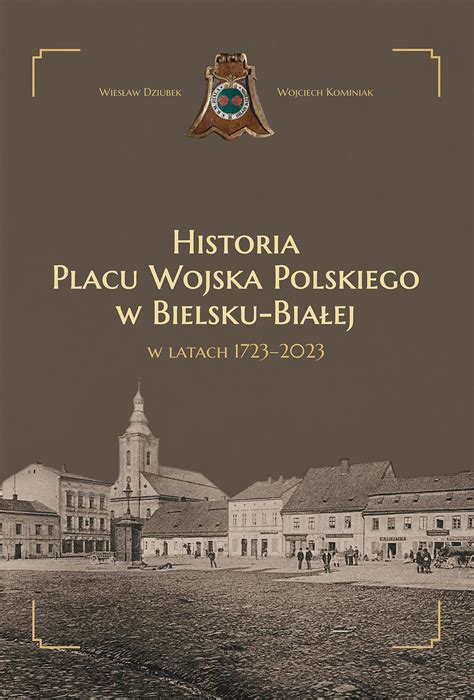 Historia placu Wojska Polskiego w Bielsku Białej w latach 1723 2023