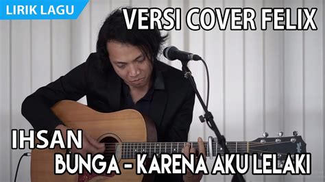 Video Lirik Ihsan Bunga Karena Aku Lelaki Felix Cover Version