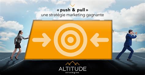 Push Pull Une stratégie marketing gagnante Altitude Stratégies