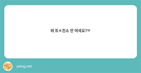 왜 트ㅊ친소 안 여세요ㅠ Peing 質問箱