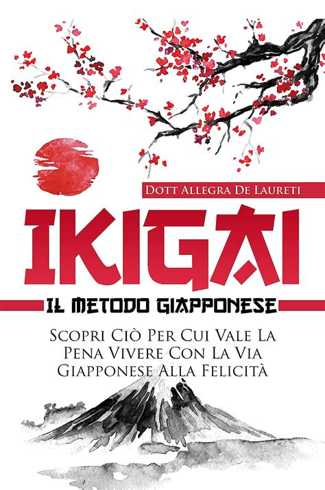 Ikigai Il Metodo Giapponese Scopri Ci Per Cui Vale La Pena Vivere Con