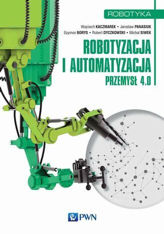 Robotyzacja i automatyzacja Wojciech Kaczmarek Jarosław Panasiuk