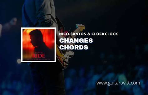 Changes Chords By Nico Santos Clockclock Guitartwitt