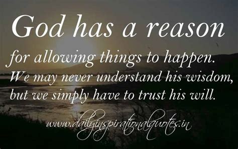 God has a reason for allowing things to happen. e may never understand ...