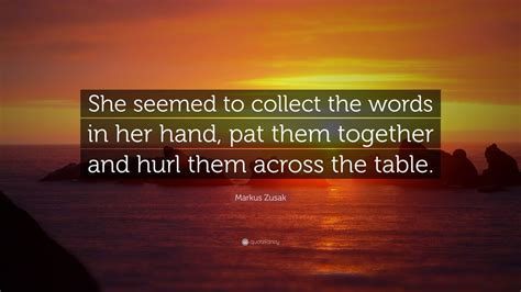 Markus Zusak Quote She Seemed To Collect The Words In Her Hand Pat