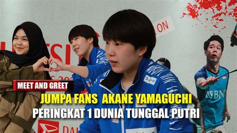 Meet Greet Peringkat 1 Dunia Tunggal Putri Akane Yamaguchi Pebulu