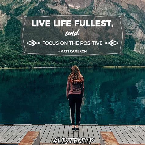 Live Life Fullest And Focus On The Positive Matt Cameron Matt