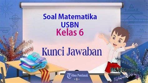 40 Soal Ujian Matematika Kelas 6 Dan Kunci Jawaban Usbn Soal Berstandar Nasional Halaman 3