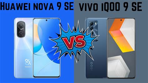 Huawei Nova 9 SE VS Vivo IQOO 9 SE Spec Comparison YouTube