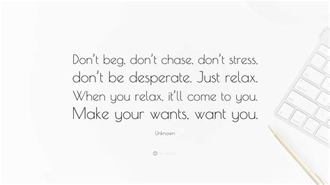 Unknown Quote: “Don’t beg, don’t chase, don’t stress, don’t be