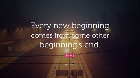 Seneca Quote Every New Beginning Comes From Some Other Beginnings