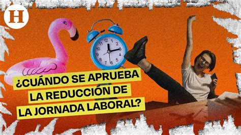 Qué sucederá con la reducción de la jornada laboral en México Se