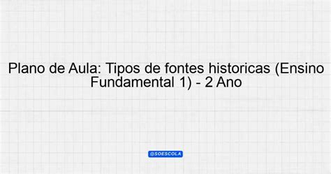 Plano De Aula Tipos De Fontes Hist Ricas Ensino Fundamental