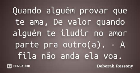 Como Provar Que Ama Alguém - Quando alguém provar que te ama, De... Deborah Rossony - Pensador