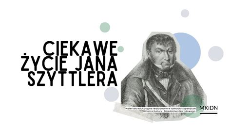 O pożytecznym życiu Jana Szyttlera Bogdan Gałązka Historia od