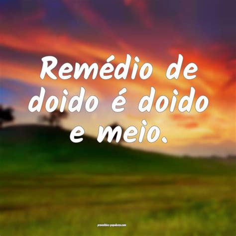 Remedio Pra Doido É Um Doido E Meio - Remédio de doido é doido e meio.