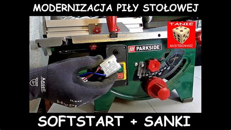 Modernizacja Piły Stołowej PARKSIDE Najprostsze SANKI Softstart