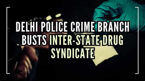 Inter State Drug Syndicate Busted By Delhi Crime Branch