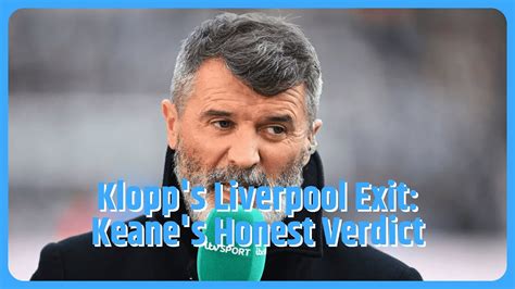 Roy Keane Gives Honest Verdict On Jurgen Klopps Liverpool Exit Its