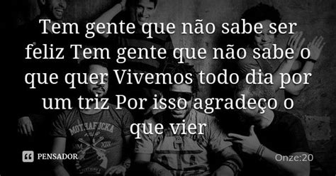 Tem Gente Que Não Sabe Ser Feliz Tem Onze 20 Pensador