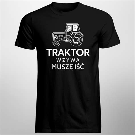 Traktor Wzywa Musz I M Ska Koszulka Na Prezent Dla Rolnika