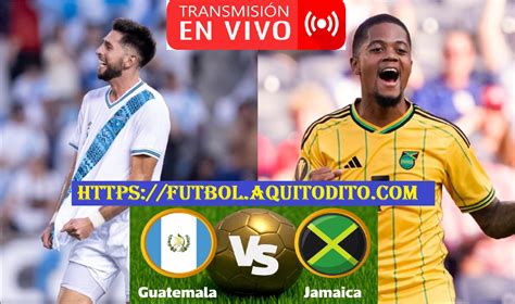 Guatemala Vs Jamaica EN VIVO HOY Y EN DIRECTO Juego Amistoso