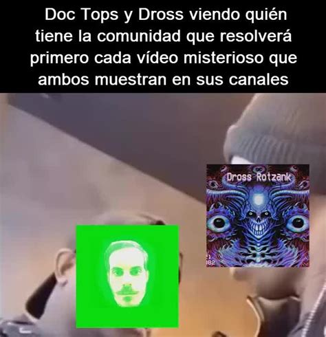 Dross Tops O DocRotzank Meme Subido Por Nixolas Memedroid