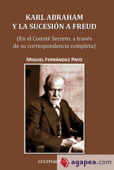 KARL ABRAHAM Y LA SUCESI N DE FREUD EN EL COMIT SECRETO A TRAV S DE