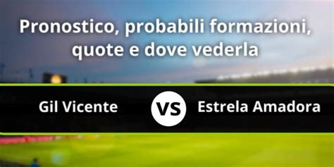 Gil Vicente Estrela Amadora Pronostico Formazioni Statistiche