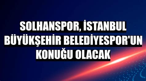 Solhanspor istanbul büyükşehir belediyespor un konuğu olacak Bingöl