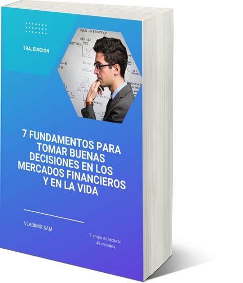 7 Fundamentos Para Tomar Buenas Decisiones En Los Mercados Financieros Y En La Vida Business